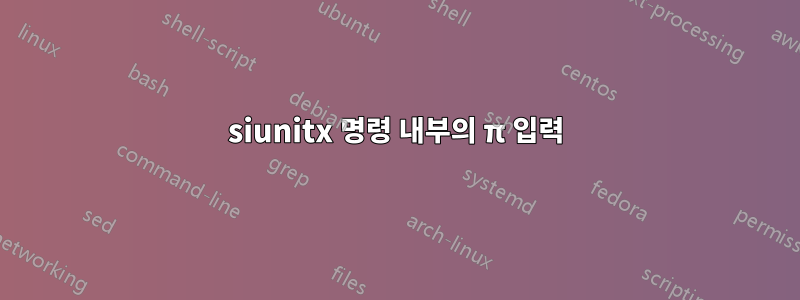 siunitx 명령 내부의 π 입력