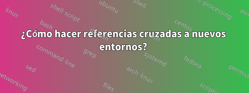 ¿Cómo hacer referencias cruzadas a nuevos entornos?