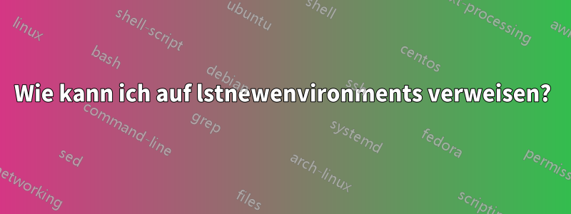 Wie kann ich auf lstnewenvironments verweisen?