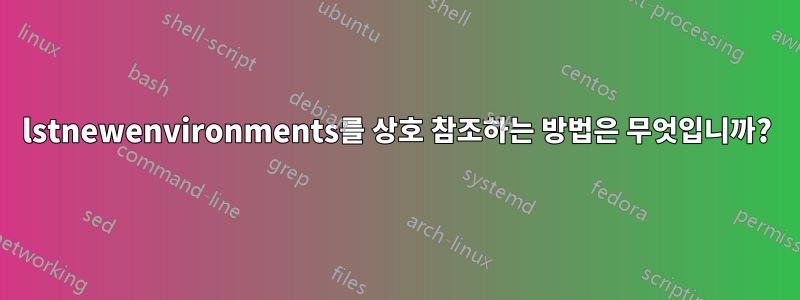 lstnewenvironments를 상호 참조하는 방법은 무엇입니까?