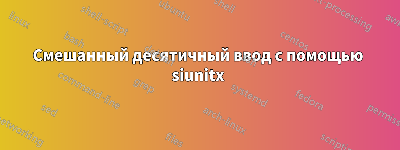 Смешанный десятичный ввод с помощью siunitx