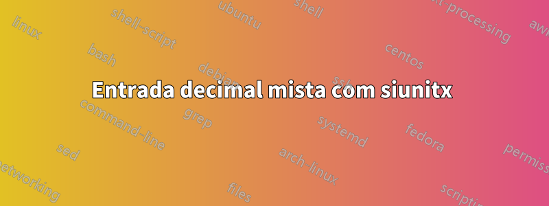 Entrada decimal mista com siunitx