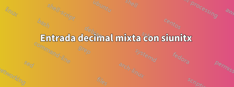 Entrada decimal mixta con siunitx