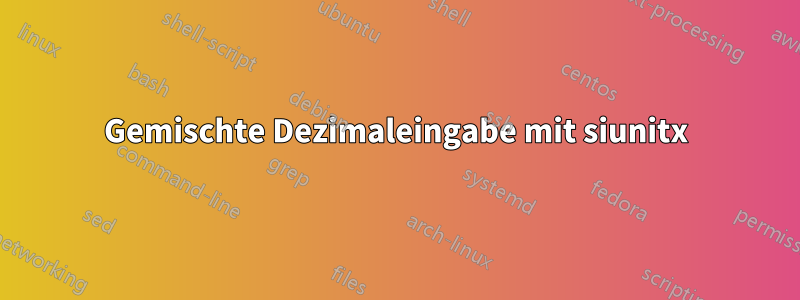 Gemischte Dezimaleingabe mit siunitx