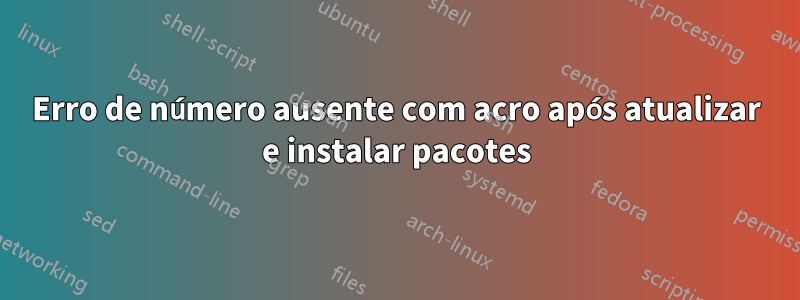 Erro de número ausente com acro após atualizar e instalar pacotes