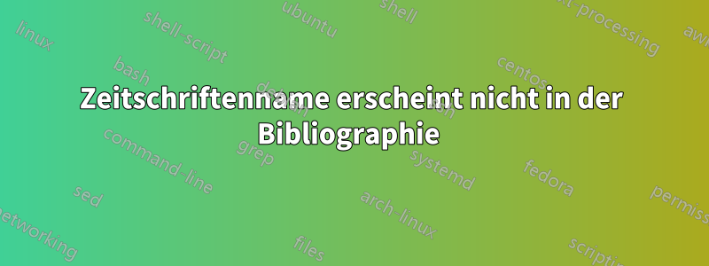 Zeitschriftenname erscheint nicht in der Bibliographie 