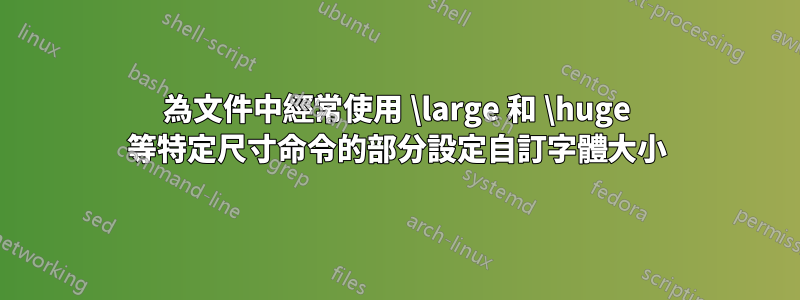 為文件中經常使用 \large 和 \huge 等特定尺寸命令的部分設定自訂字體大小