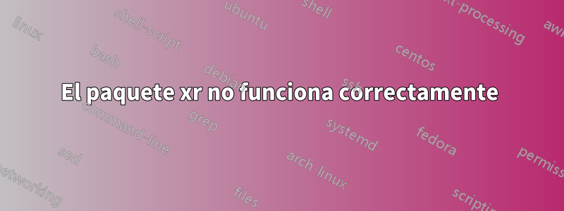 El paquete xr no funciona correctamente