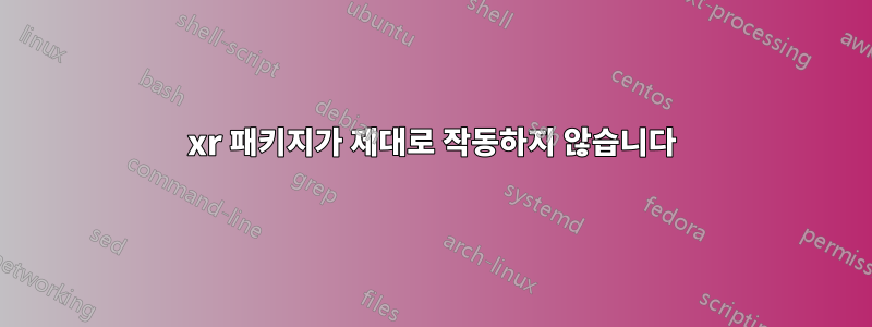 xr 패키지가 제대로 작동하지 않습니다