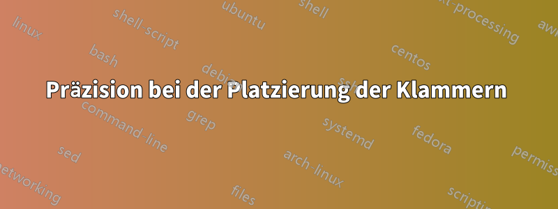 Präzision bei der Platzierung der Klammern