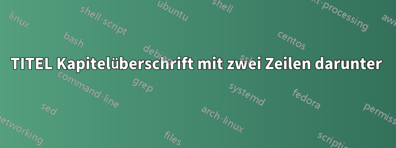 TITEL Kapitelüberschrift mit zwei Zeilen darunter