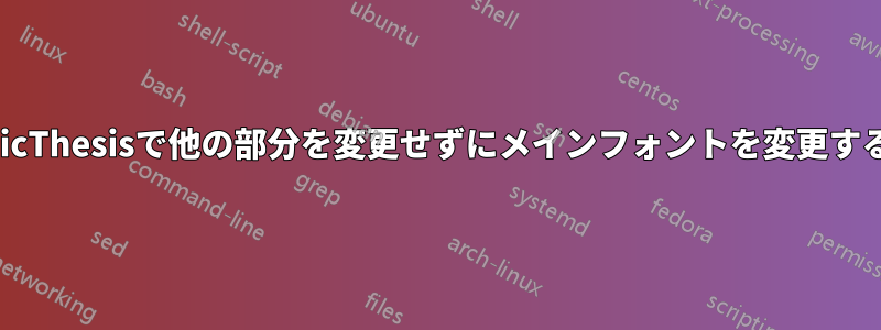 ClassicThesisで他の部分を変更せずにメインフォントを変更する方法