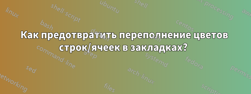 Как предотвратить переполнение цветов строк/ячеек в закладках? 