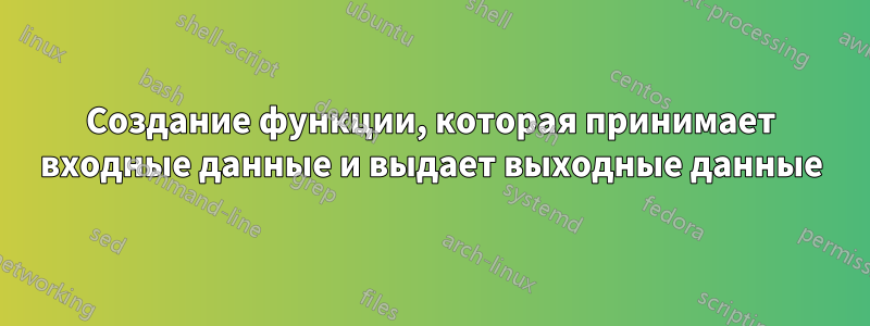 Создание функции, которая принимает входные данные и выдает выходные данные