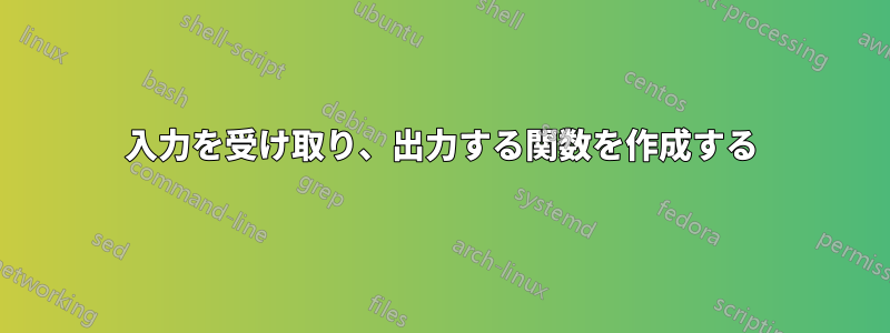 入力を受け取り、出力する関数を作成する