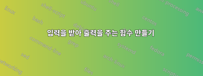 입력을 받아 출력을 주는 함수 만들기