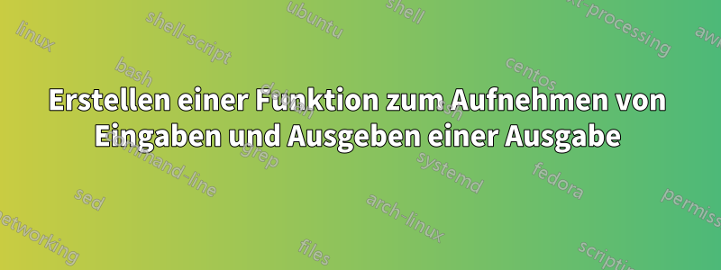 Erstellen einer Funktion zum Aufnehmen von Eingaben und Ausgeben einer Ausgabe