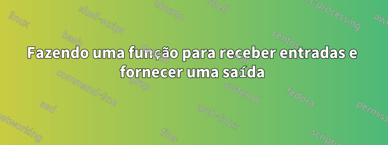 Fazendo uma função para receber entradas e fornecer uma saída