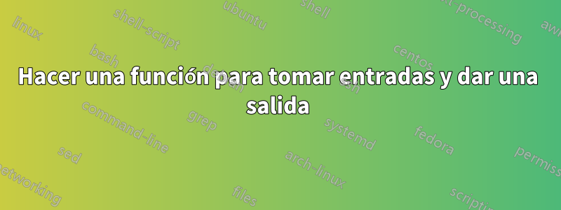 Hacer una función para tomar entradas y dar una salida