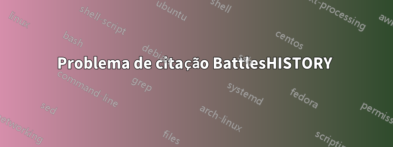 Problema de citação BattlesHISTORY