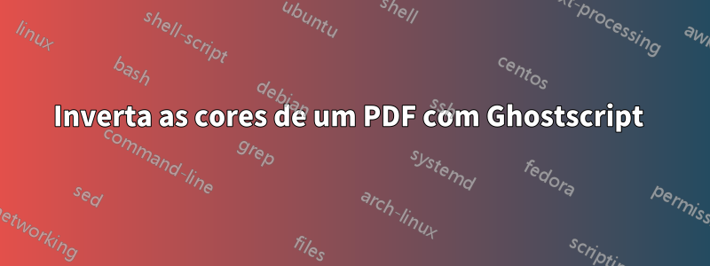 Inverta as cores de um PDF com Ghostscript 