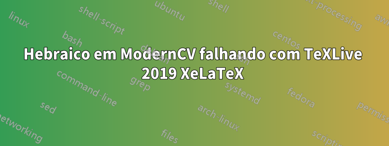 Hebraico em ModernCV falhando com TeXLive 2019 XeLaTeX