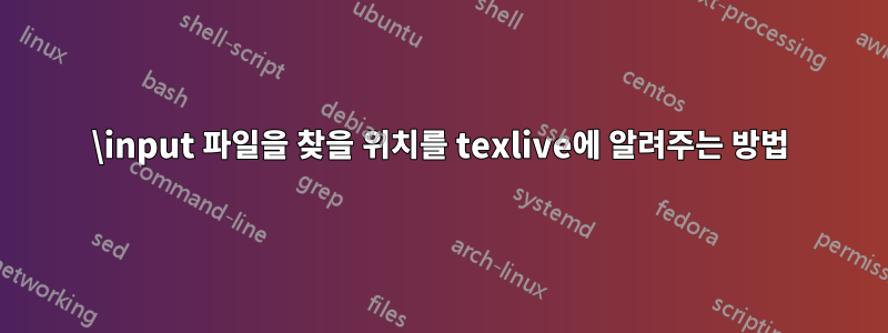 \input 파일을 찾을 위치를 texlive에 알려주는 방법