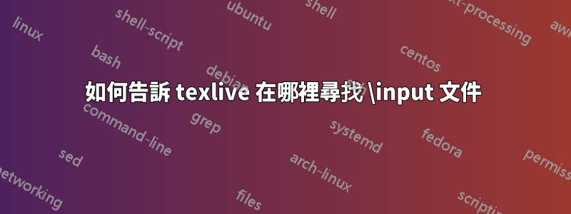 如何告訴 texlive 在哪裡尋找 \input 文件