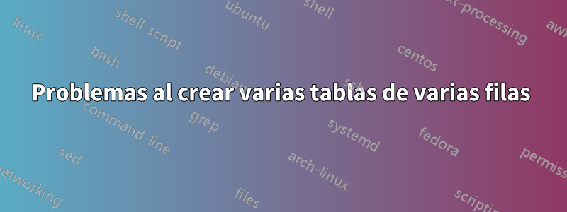 Problemas al crear varias tablas de varias filas