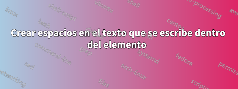 Crear espacios en el texto que se escribe dentro del elemento 