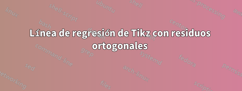 Línea de regresión de Tikz con residuos ortogonales