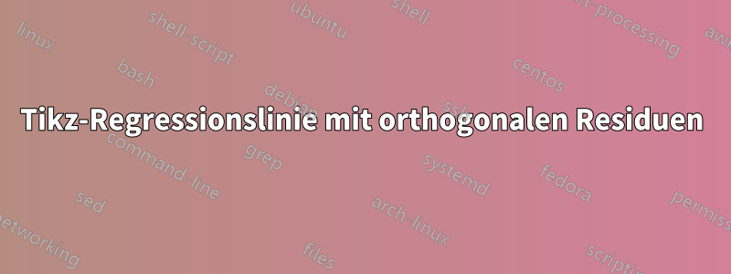 Tikz-Regressionslinie mit orthogonalen Residuen