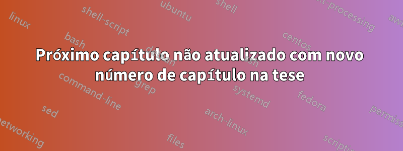 Próximo capítulo não atualizado com novo número de capítulo na tese