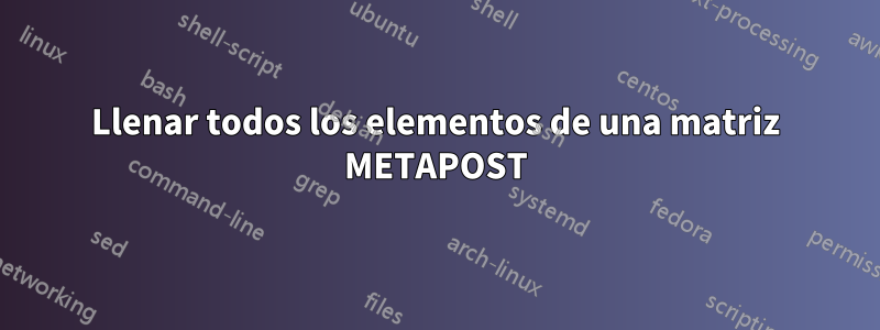 Llenar todos los elementos de una matriz METAPOST