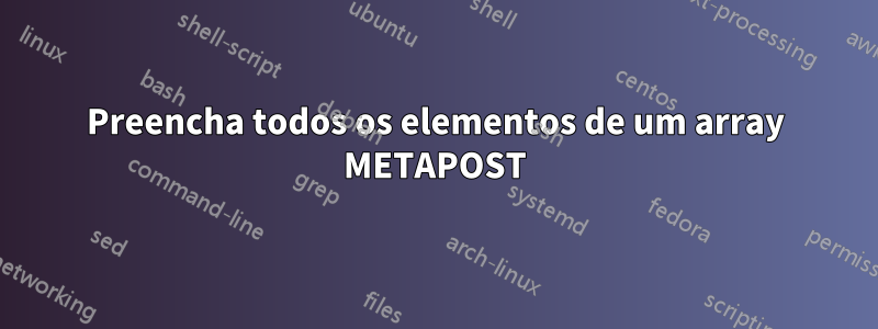 Preencha todos os elementos de um array METAPOST