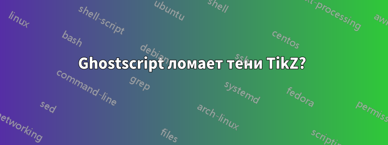 Ghostscript ломает тени TikZ?