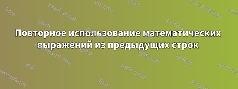 Повторное использование математических выражений из предыдущих строк