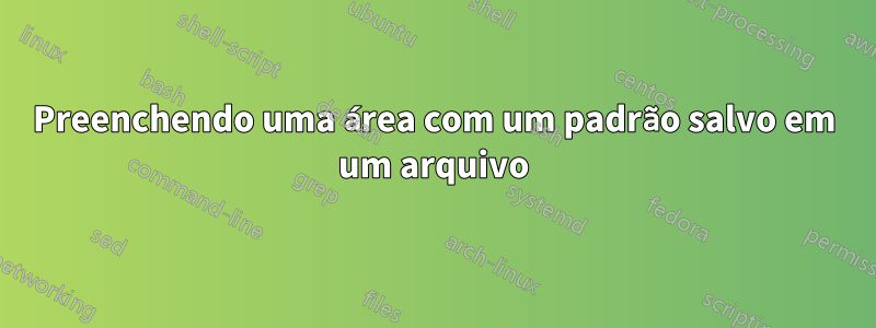 Preenchendo uma área com um padrão salvo em um arquivo