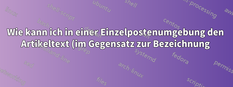 Wie kann ich in einer Einzelpostenumgebung den Artikeltext (im Gegensatz zur Bezeichnung) mit dem umgebenden Text ausrichten?