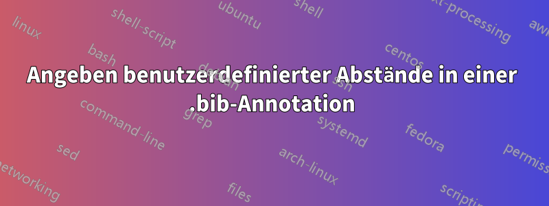 Angeben benutzerdefinierter Abstände in einer .bib-Annotation