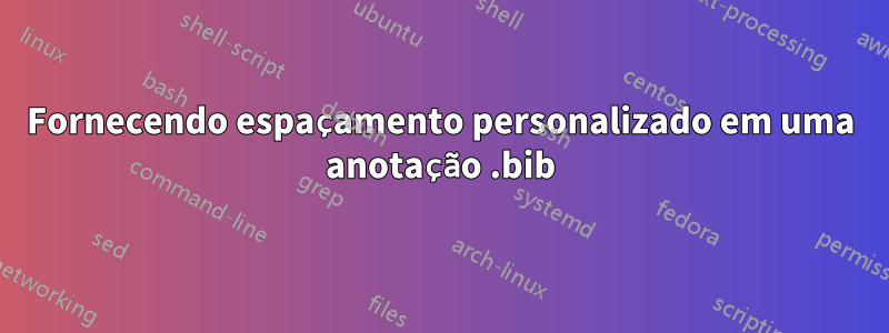 Fornecendo espaçamento personalizado em uma anotação .bib