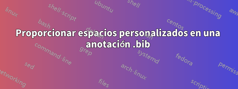 Proporcionar espacios personalizados en una anotación .bib