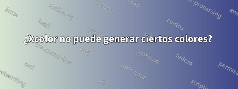 ¿Xcolor no puede generar ciertos colores?