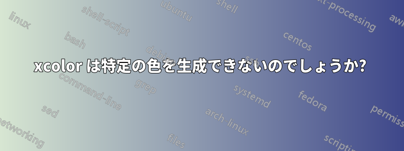 xcolor は特定の色を生成できないのでしょうか?