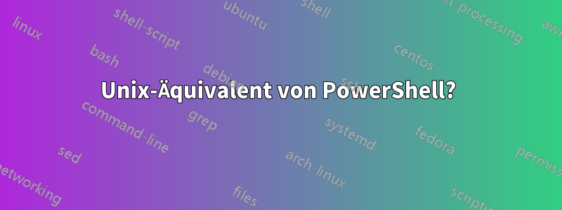 Unix-Äquivalent von PowerShell?