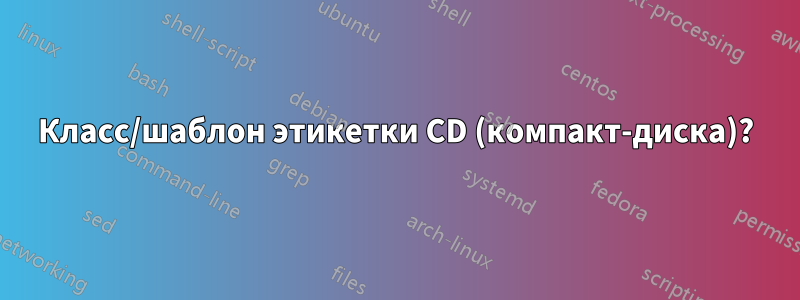 Класс/шаблон этикетки CD (компакт-диска)?