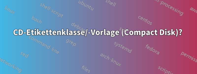 CD-Etikettenklasse/-Vorlage (Compact Disk)?