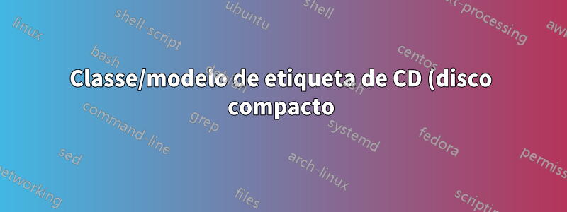 Classe/modelo de etiqueta de CD (disco compacto)?
