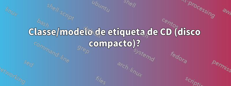 Classe/modelo de etiqueta de CD (disco compacto)?