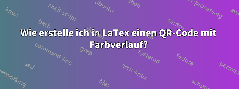 Wie erstelle ich in LaTex einen QR-Code mit Farbverlauf?